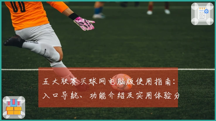 五大联赛买球网电脑版使用指南：入口导航、功能介绍及实用体验分享