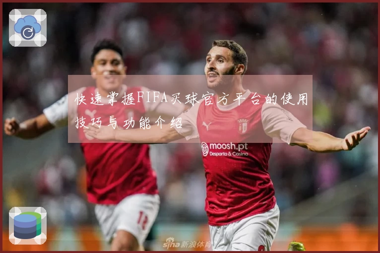 快速掌握FIFA买球官方平台的使用技巧与功能介绍